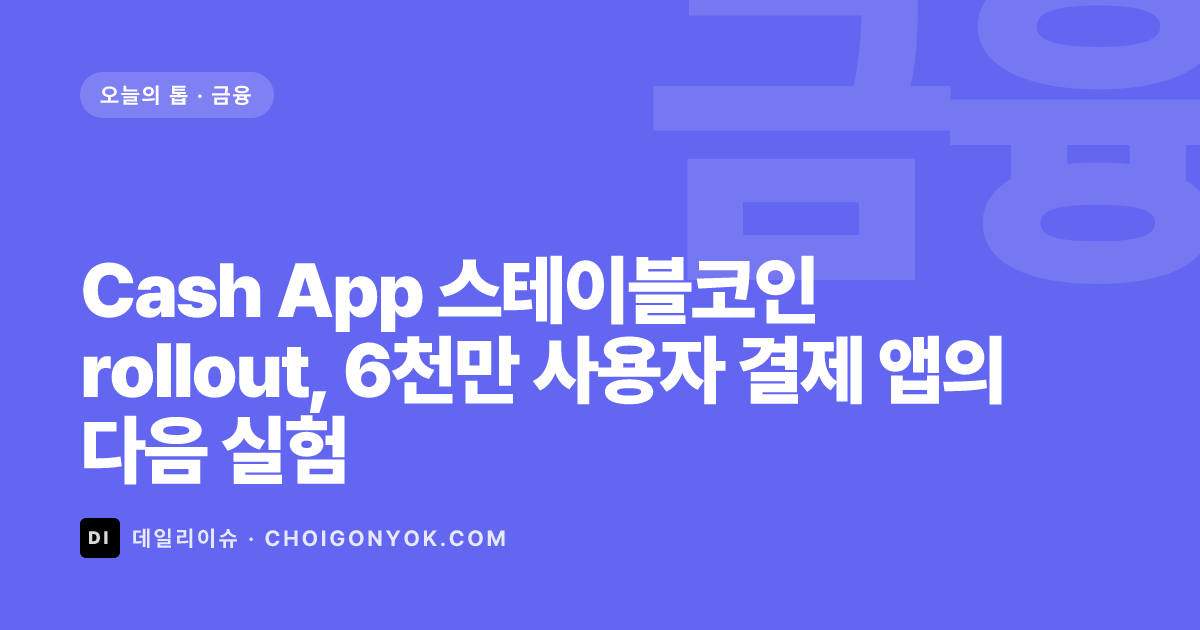 Cash App 스테이블코인 rollout, 6천만 사용자 결제 앱의 다음 실험