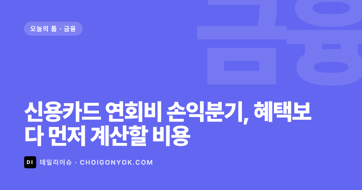 신용카드 연회비 손익분기, 혜택보다 먼저 계산할 비용