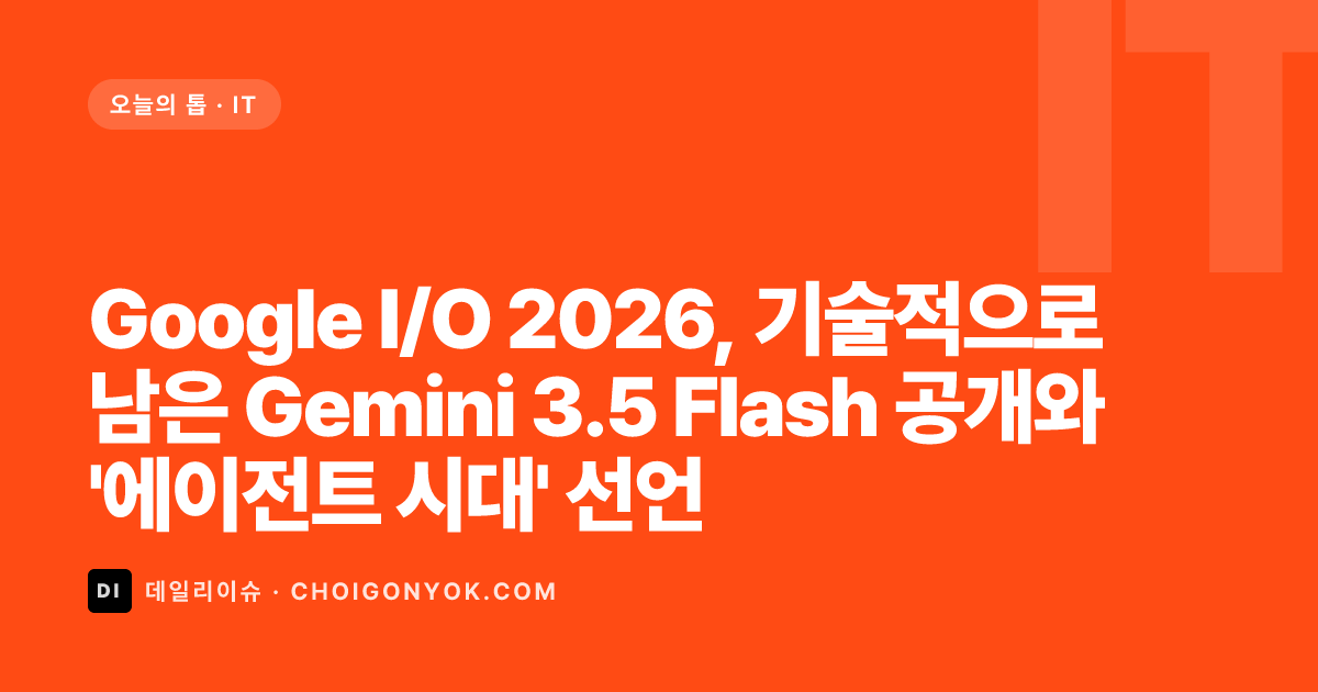 Google I/O 2026, 기술적으로 남은 Gemini 3.5 Flash 공개와 '에이전트 시대' 선언