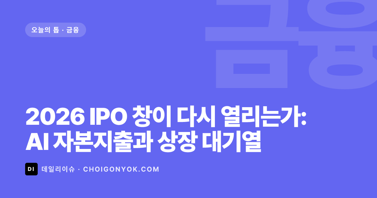 2026 IPO 창이 다시 열리는가: AI 자본지출과 상장 대기열