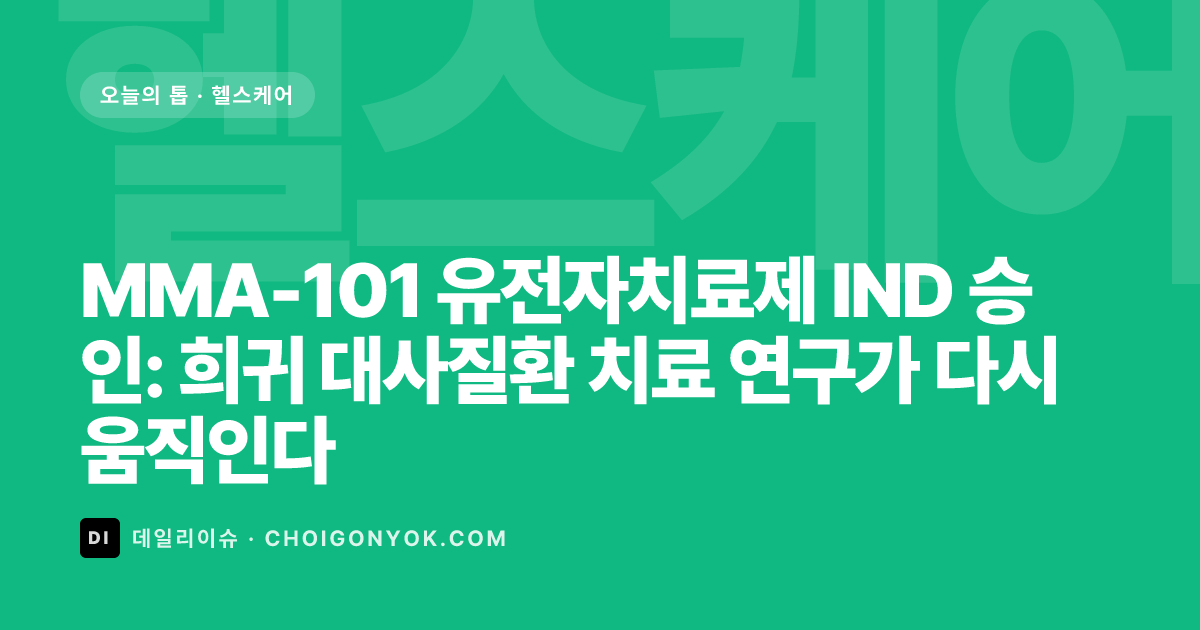 MMA-101 유전자치료제 IND 승인: 희귀 대사질환 치료 연구가 다시 움직인다