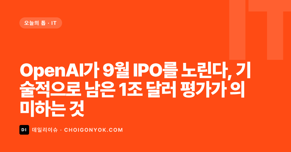OpenAI가 9월 IPO를 노린다, 기술적으로 남은 1조 달러 평가가 의미하는 것