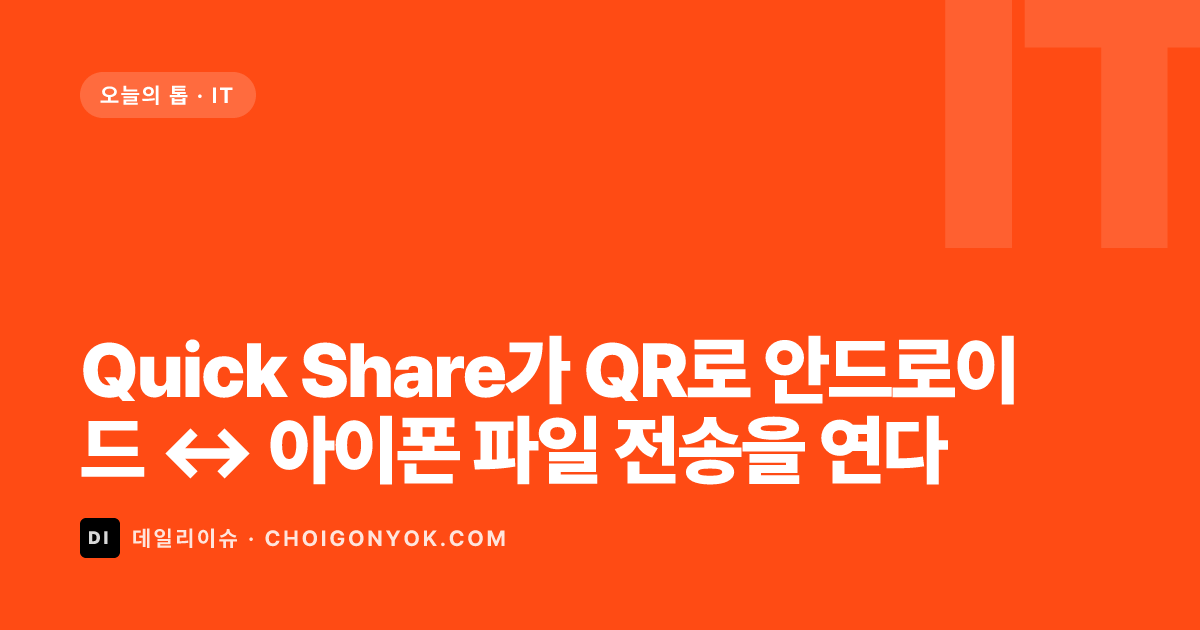 Quick Share가 QR로 안드로이드 ↔ 아이폰 파일 전송을 연다