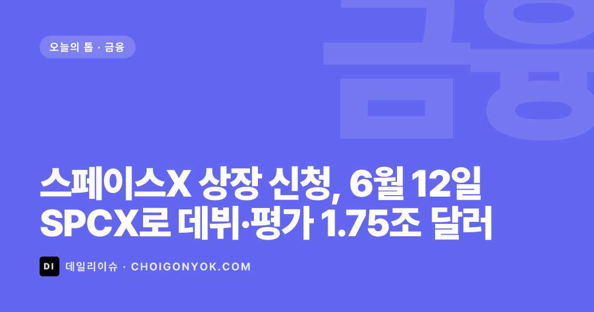 스페이스X 상장 신청, 6월 12일 SPCX로 데뷔·평가 1.75조 달러