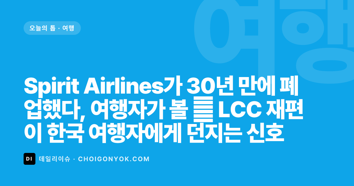 Spirit Airlines가 30년 만에 폐업했다, 여행자가 볼 美 LCC 재편이 한국 여행자에게 던지는 신호