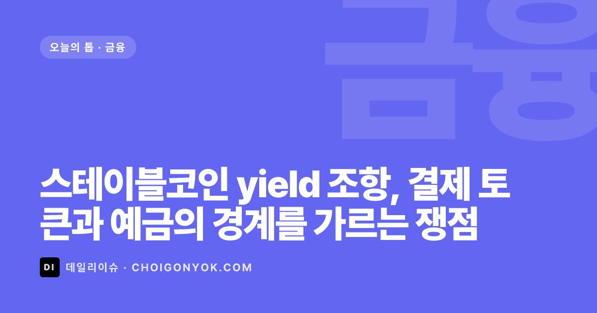 스테이블코인 yield 조항, 결제 토큰과 예금의 경계를 가르는 쟁점