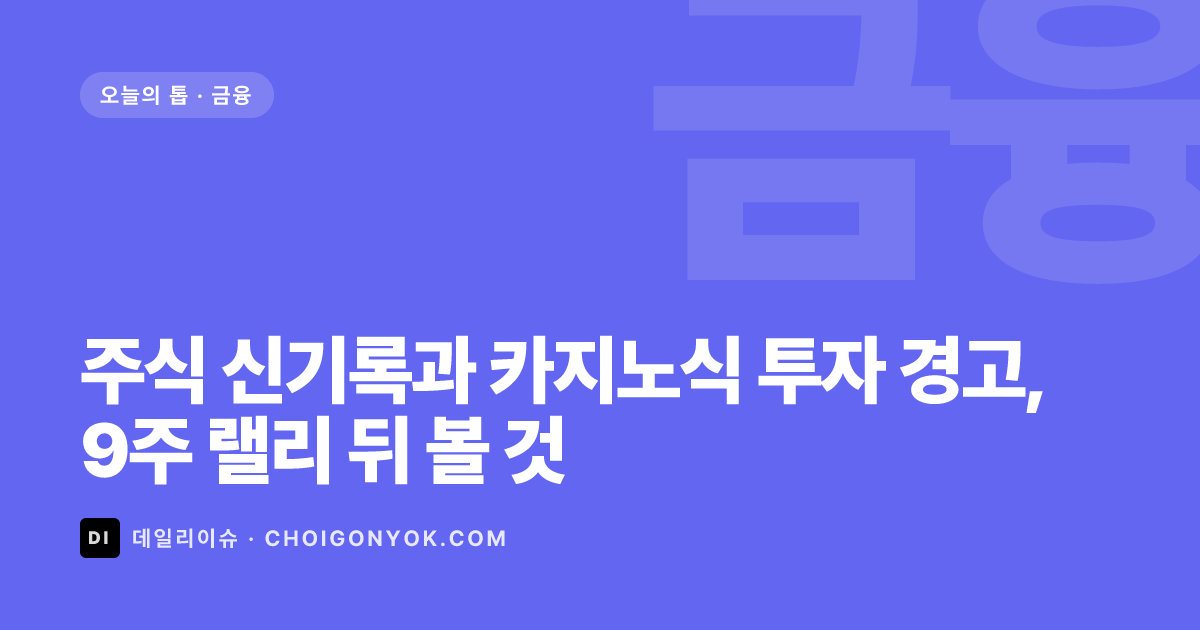 주식 신기록과 카지노식 투자 경고, 9주 랠리 뒤 볼 것