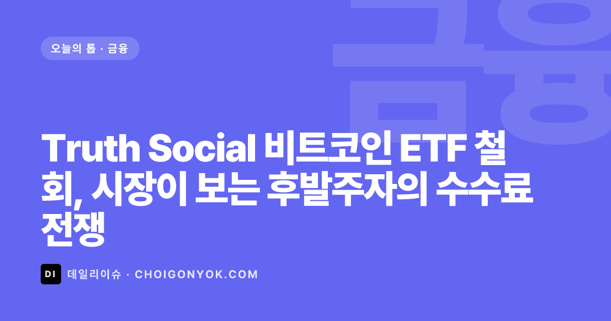Truth Social 비트코인 ETF 철회, 시장이 보는 후발주자의 수수료 전쟁